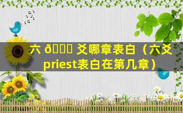 六 🐞 爻哪章表白（六爻priest表白在第几章）